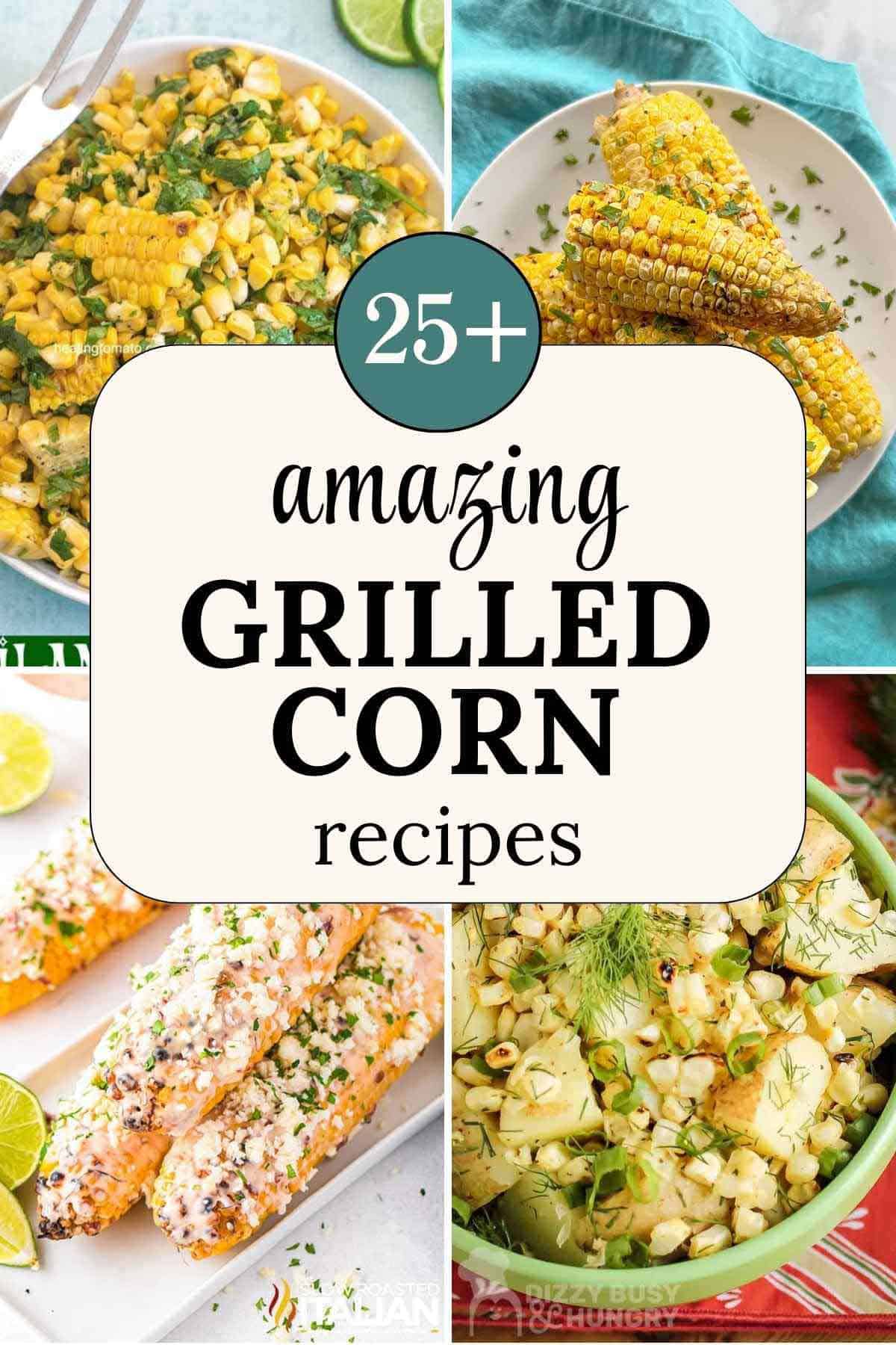 A photo collage of 4 delicious grilled corn recipes with text overlay that says '25+ Amazing Grilled Corn Recipes'.